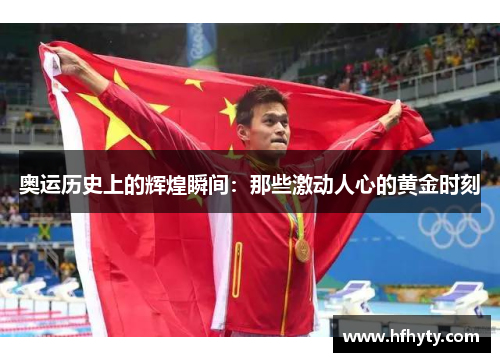 奥运历史上的辉煌瞬间：那些激动人心的黄金时刻