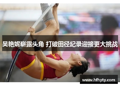 吴艳妮崭露头角 打破田径纪录迎接更大挑战