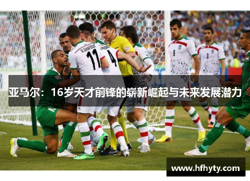 亚马尔：16岁天才前锋的崭新崛起与未来发展潜力