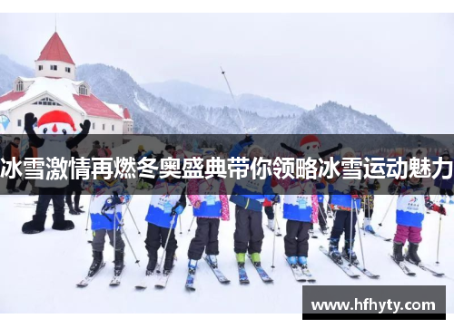 冰雪激情再燃冬奥盛典带你领略冰雪运动魅力