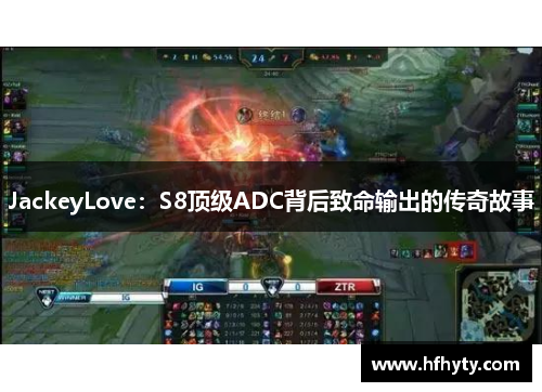 JackeyLove：S8顶级ADC背后致命输出的传奇故事