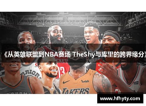 《从英雄联盟到NBA赛场 TheShy与库里的跨界缘分》