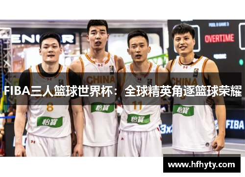 FIBA三人篮球世界杯：全球精英角逐篮球荣耀