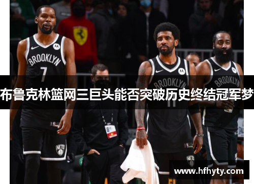 布鲁克林篮网三巨头能否突破历史终结冠军梦