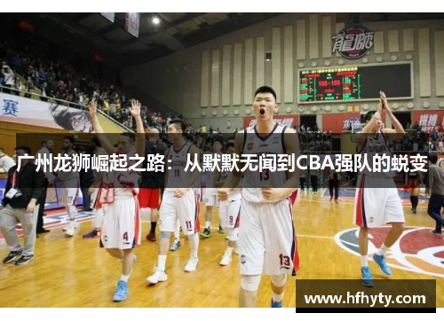 广州龙狮崛起之路：从默默无闻到CBA强队的蜕变