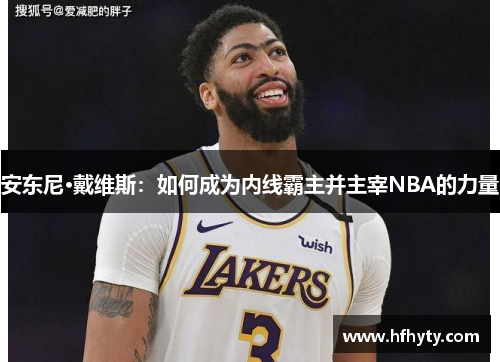 安东尼·戴维斯：如何成为内线霸主并主宰NBA的力量