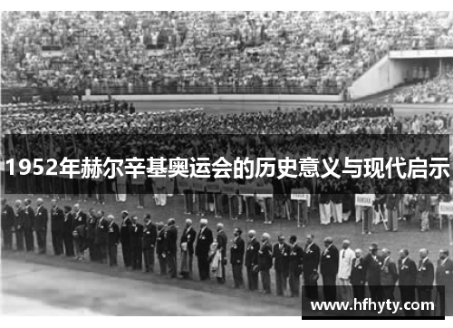 1952年赫尔辛基奥运会的历史意义与现代启示