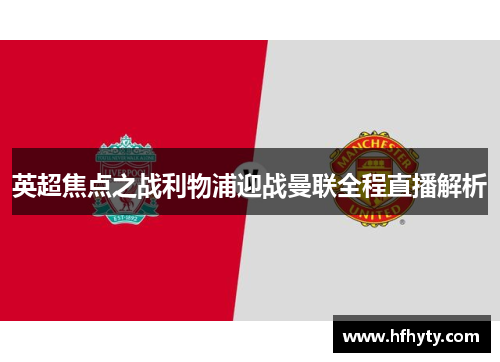 英超焦点之战利物浦迎战曼联全程直播解析